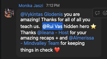 Chat message from Monika Jaszi: &ldquo;@Vykintas Glodenis you are amazing! Thanks for all of you teach us. @Rui Vas hidden hero. Thanks @ileana - Host for your amazing recaps + and @Almerissa - Mindvalley Team for keeping things in check&rdquo;